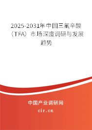 2025-2031年中國三氟辛酸（TFA）市場深度調(diào)研與發(fā)展趨勢
