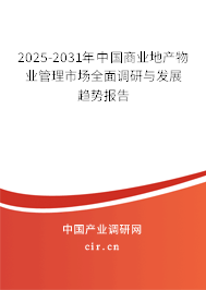 2025-2031年中國商業(yè)地產(chǎn)物業(yè)管理市場全面調(diào)研與發(fā)展趨勢報告 2025-2031年中國商業(yè)地產(chǎn)物業(yè)管理市場全面調(diào)研與發(fā)展趨勢報告