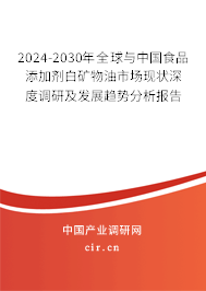2024-2030年全球與中國食品添加劑白礦物油市場現(xiàn)狀深度調(diào)研及發(fā)展趨勢分析報告 2024-2030年全球與中國食品添加劑白礦物油市場現(xiàn)狀深度調(diào)研及發(fā)展趨勢分析報告