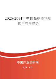 2025-2031年中國私護市場現(xiàn)狀與前景趨勢