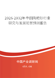 2026-2032年中國陶粒砂行業(yè)研究與發(fā)展前景預測報告