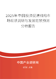 2025年中國投資促進(jìn)機(jī)構(gòu)市場(chǎng)現(xiàn)狀調(diào)研與發(fā)展前景預(yù)測(cè)分析報(bào)告 2025年中國投資促進(jìn)機(jī)構(gòu)市場(chǎng)現(xiàn)狀調(diào)研與發(fā)展前景預(yù)測(cè)分析報(bào)告