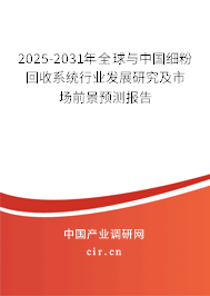 2025-2031年全球與中國細(xì)粉回收系統(tǒng)行業(yè)發(fā)展研究及市場前景預(yù)測報告 2025-2031年全球與中國細(xì)粉回收系統(tǒng)行業(yè)發(fā)展研究及市場前景預(yù)測報告