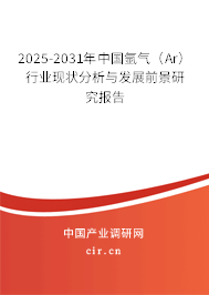 2025-2031年中國(guó)氬氣（Ar）行業(yè)現(xiàn)狀分析與發(fā)展前景研究報(bào)告