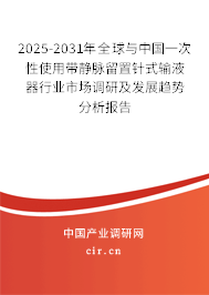 2025-2031年全球與中國(guó)一次性使用帶靜脈留置針式輸液器行業(yè)市場(chǎng)調(diào)研及發(fā)展趨勢(shì)分析報(bào)告