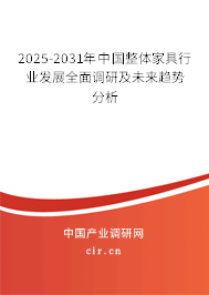 2025-2031年中國整體家具行業(yè)發(fā)展全面調(diào)研及未來趨勢分析