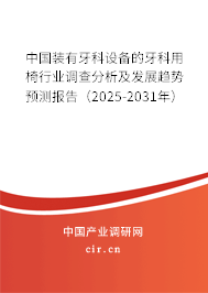 中國裝有牙科設備的牙科用椅行業(yè)調查分析及發(fā)展趨勢預測報告(2025-2031年) 中國裝有牙科設備的牙科用椅行業(yè)調查分析及發(fā)展趨勢預測報告(2025-2031年)