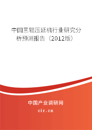 中國三輥壓延機(jī)行業(yè)研究分析預(yù)測報(bào)告(2012版) 中國三輥壓延機(jī)行業(yè)研究分析預(yù)測報(bào)告(2012版)