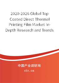 2020-2026 Global Top Coated Direct Thermal Printing Film Market In-Depth Research and Trends Forecast Report 2020-2026 Global Top Coated Direct Thermal Printing Film Market In-Depth Research and Trends Forecast Report