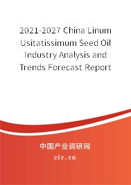 2021-2027 China Linum Usitatissimum Seed Oil Industry Analysis and Trends Forecast Report