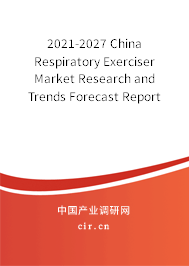 2021-2027 China Respiratory Exerciser Market Research and Trends Forecast Report 2021-2027 China Respiratory Exerciser Market Research and Trends Forecast Report