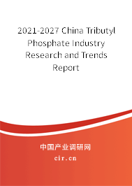 2021-2027 China Tributyl Phosphate Industry Research and Trends Report