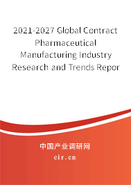 2021-2027 Global Contract Pharmaceutical Manufacturing Industry Research and Trends Report 2021-2027 Global Contract Pharmaceutical Manufacturing Industry Research and Trends Report