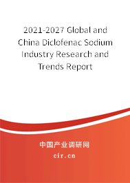2021-2027 Global and China Diclofenac Sodium Industry Research and Trends Report