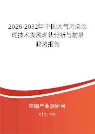 2026-2032年中國大氣污染治理技術(shù)發(fā)展現(xiàn)狀分析與前景趨勢報告 2026-2032年中國大氣污染治理技術(shù)發(fā)展現(xiàn)狀分析與前景趨勢報告