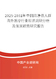 2025-2031年中國高凈值人群海外醫(yī)療行業(yè)現(xiàn)狀調(diào)研分析及發(fā)展趨勢研究報告
