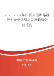 2025-2031年中國(guó)高壓斷路器行業(yè)全面調(diào)研與發(fā)展趨勢(shì)分析報(bào)告 2025-2031年中國(guó)高壓斷路器行業(yè)全面調(diào)研與發(fā)展趨勢(shì)分析報(bào)告