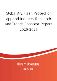Global Arc Flash Protection Apparel Industry Research and Trends Forecast Report 2020-2026 Global Arc Flash Protection Apparel Industry Research and Trends Forecast Report 2020-2026