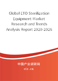 Global ETO Sterilization Equipment Market Research and Trends Analysis Report 2020-2026 Global ETO Sterilization Equipment Market Research and Trends Analysis Report 2020-2026