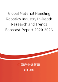 Global Material Handling Robotics Industry In-Depth Research and Trends Forecast Report 2020-2026 Global Material Handling Robotics Industry In-Depth Research and Trends Forecast Report 2020-2026