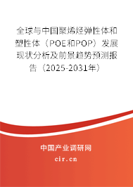 全球與中國聚烯烴彈性體和塑性體（POE和POP）發(fā)展現(xiàn)狀分析及前景趨勢預測報告（2025-2031年）