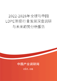 2022-2028年全球與中國LDPE薄膜行業(yè)發(fā)展深度調(diào)研與未來趨勢分析報(bào)告 2022-2028年全球與中國LDPE薄膜行業(yè)發(fā)展深度調(diào)研與未來趨勢分析報(bào)告