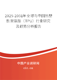 2025-2031年全球與中國熱塑性聚氨酯(TPU)行業(yè)研究及趨勢分析報告 2025-2031年全球與中國熱塑性聚氨酯(TPU)行業(yè)研究及趨勢分析報告