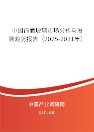 中國飾面玻璃市場(chǎng)分析與發(fā)展趨勢(shì)報(bào)告（2025-2031年）