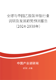 全球與中國乙酸氯甲酯行業(yè)調(diào)研及發(fā)展趨勢預測報告(2024-2030年) 全球與中國乙酸氯甲酯行業(yè)調(diào)研及發(fā)展趨勢預測報告(2024-2030年)