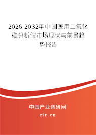 2026-2032年中國醫(yī)用二氧化碳分析儀市場現(xiàn)狀與前景趨勢報告