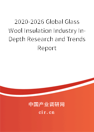 2020-2026 Global Glass Wool Insulation Industry In-Depth Research and Trends Report