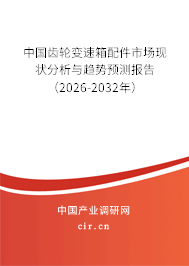 中國齒輪變速箱配件市場現(xiàn)狀分析與趨勢預(yù)測報告（2026-2032年）