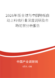 2026年版全球與中國地板自動上料機(jī)行業(yè)深度調(diào)研及市場前景分析報告