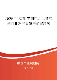 2026-2032年中國電網運維檢修行業(yè)發(fā)展調研與前景趨勢 2026-2032年中國電網運維檢修行業(yè)發(fā)展調研與前景趨勢