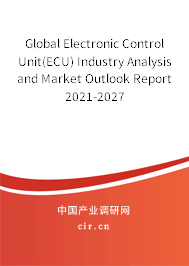 Global Electronic Control Unit(ECU) Industry Analysis and Market Outlook Report 2021-2027