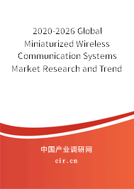 2020-2026 Global Miniaturized Wireless Communication Systems Market Research and Trends Report 2020-2026 Global Miniaturized Wireless Communication Systems Market Research and Trends Report