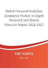 Global Personal Radiation Dosimeter Market In-Depth Research and Trends Forecast Report 2021-2027 Global Personal Radiation Dosimeter Market In-Depth Research and Trends Forecast Report 2021-2027