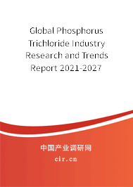 Global Phosphorus Trichloride Industry Research and Trends Report 2021-2027 Global Phosphorus Trichloride Industry Research and Trends Report 2021-2027