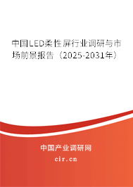 中國LED柔性屏行業(yè)調(diào)研與市場前景報告(2025-2031年) 中國LED柔性屏行業(yè)調(diào)研與市場前景報告(2025-2031年)