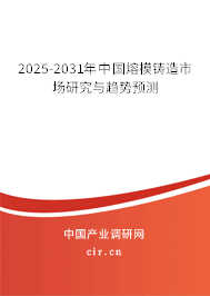 2025-2031年中國(guó)熔模鑄造市場(chǎng)研究與趨勢(shì)預(yù)測(cè)