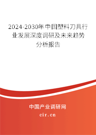 2024-2030年中國(guó)塑料刀具行業(yè)發(fā)展深度調(diào)研及未來(lái)趨勢(shì)分析報(bào)告