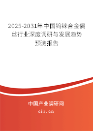 2025-2031年中國鎢錸合金偶絲行業(yè)深度調(diào)研與發(fā)展趨勢預(yù)測報告