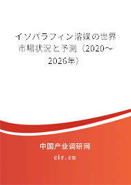 イソパラフィン溶媒の世界市場狀況と予測（2020～2026年）