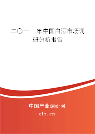 二〇一三年中國(guó)白酒市場(chǎng)調(diào)研分析報(bào)告 二〇一三年中國(guó)白酒市場(chǎng)調(diào)研分析報(bào)告