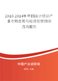 2010-2014年中國會(huì)計(jì)培訓(xùn)產(chǎn)業(yè)市場(chǎng)走勢(shì)與投資前景預(yù)測(cè)咨詢報(bào)告