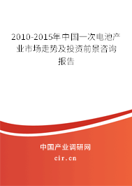 2010-2015年中國一次電池產業(yè)市場走勢及投資前景咨詢報告
