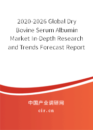 2020-2026 Global Dry Bovine Serum Albumin Market In-Depth Research and Trends Forecast Report 2020-2026 Global Dry Bovine Serum Albumin Market In-Depth Research and Trends Forecast Report
