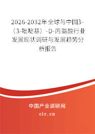 2026-2032年全球與中國(guó)3-(3-吡啶基)-D-丙氨酸行業(yè)發(fā)展現(xiàn)狀調(diào)研與發(fā)展趨勢(shì)分析報(bào)告 2026-2032年全球與中國(guó)3-(3-吡啶基)-D-丙氨酸行業(yè)發(fā)展現(xiàn)狀調(diào)研與發(fā)展趨勢(shì)分析報(bào)告