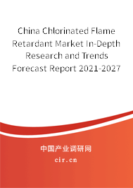 China Chlorinated Flame Retardant Market In-Depth Research and Trends Forecast Report 2021-2027 China Chlorinated Flame Retardant Market In-Depth Research and Trends Forecast Report 2021-2027