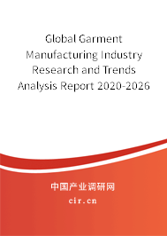 Global Garment Manufacturing Industry Research and Trends Analysis Report 2020-2026 Global Garment Manufacturing Industry Research and Trends Analysis Report 2020-2026